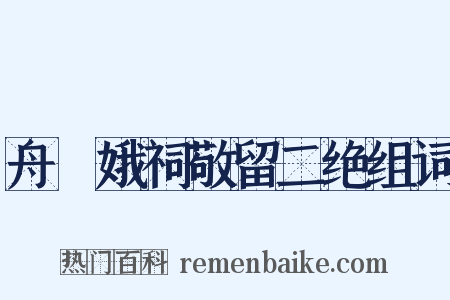 舟檥娥祠敬留二绝组词是什么意思的图片